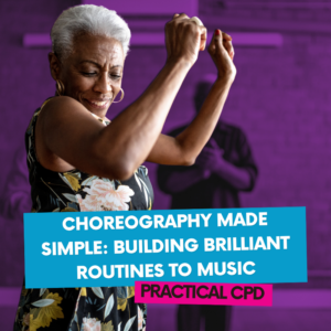 Choreography Made Simple: Building Brilliant Routines to Music - Practical CPD