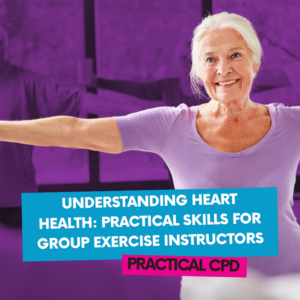 Understanding Heart Health: Practical Skills for Group Exercise Instructors Practical CPD
