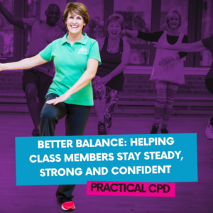 Better Balance: Helping Class Members Stay Steady, Strong and Confident Practical CPD