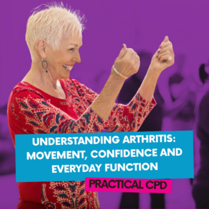 Understanding Arthritis: Movement, Confidence and Everyday Function Practical CPD
